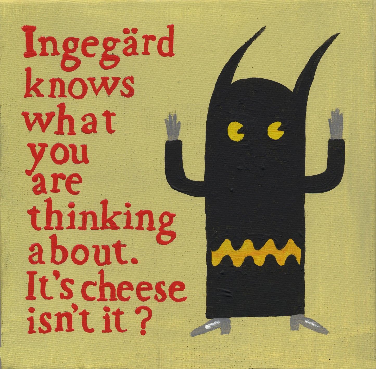 Ingegärd Knows What You Are Thinking About. It's Cheese Isn't It?